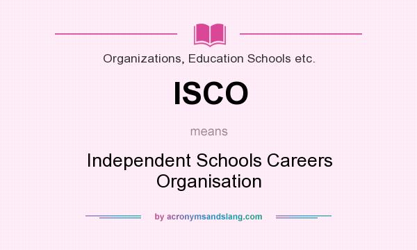 What does ISCO mean? It stands for Independent Schools Careers Organisation