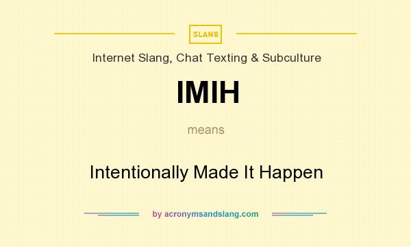 What does IMIH mean? It stands for Intentionally Made It Happen