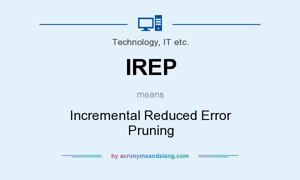 What does IREP mean? It stands for Incremental Reduced Error Pruning