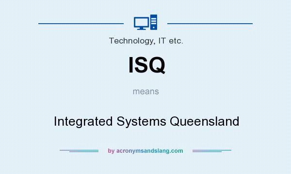What does ISQ mean? It stands for Integrated Systems Queensland