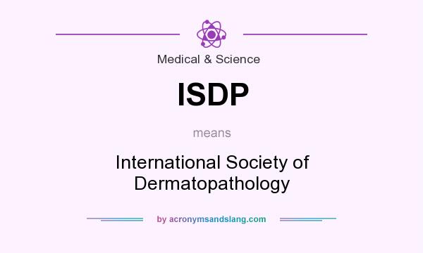 What does ISDP mean? It stands for International Society of Dermatopathology