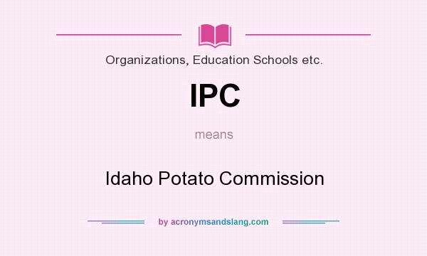 What does IPC mean? It stands for Idaho Potato Commission