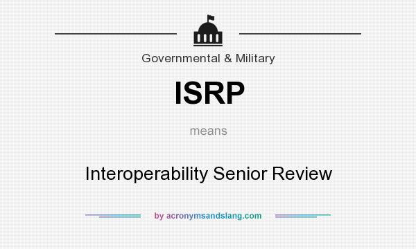What does ISRP mean? It stands for Interoperability Senior Review