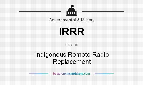 What does IRRR mean? It stands for Indigenous Remote Radio Replacement