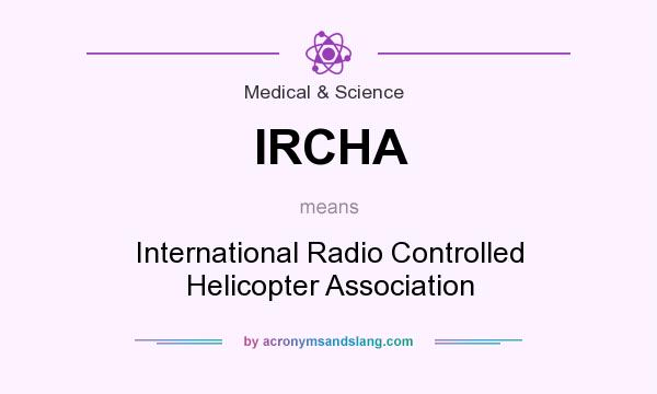 What does IRCHA mean? It stands for International Radio Controlled Helicopter Association