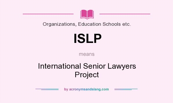 What does ISLP mean? It stands for International Senior Lawyers Project