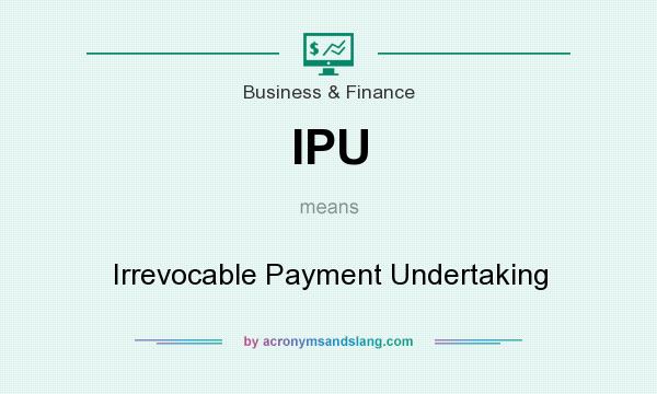 What does IPU mean? It stands for Irrevocable Payment Undertaking