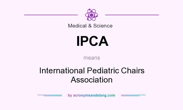 What does IPCA mean? It stands for International Pediatric Chairs Association
