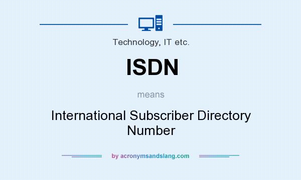 What does ISDN mean? It stands for International Subscriber Directory Number