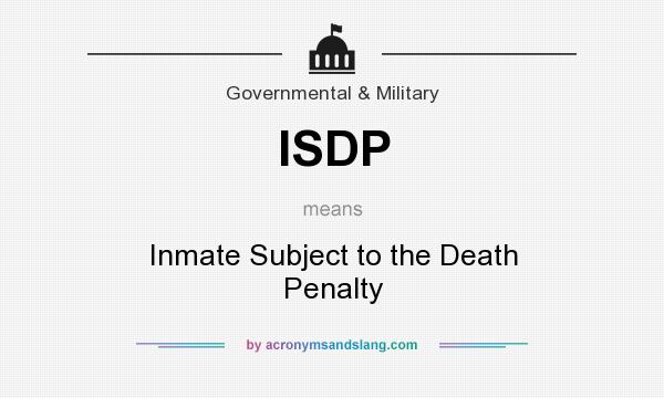 What does ISDP mean? It stands for Inmate Subject to the Death Penalty