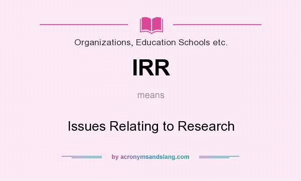 What does IRR mean? It stands for Issues Relating to Research
