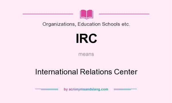 What does IRC mean? It stands for International Relations Center