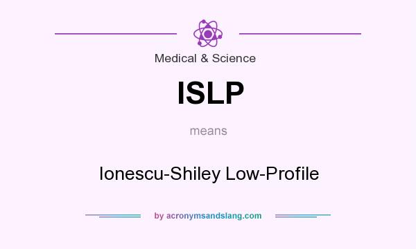 What does ISLP mean? It stands for Ionescu-Shiley Low-Profile