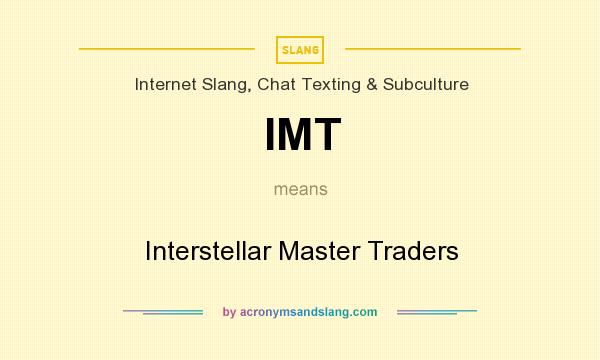 What does IMT mean? It stands for Interstellar Master Traders