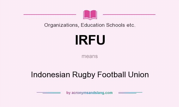 What does IRFU mean? It stands for Indonesian Rugby Football Union