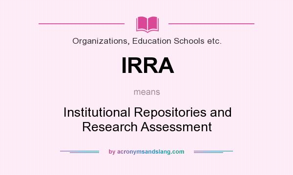 What does IRRA mean? It stands for Institutional Repositories and Research Assessment