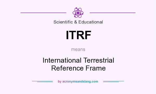 What does ITRF mean? It stands for International Terrestrial Reference Frame