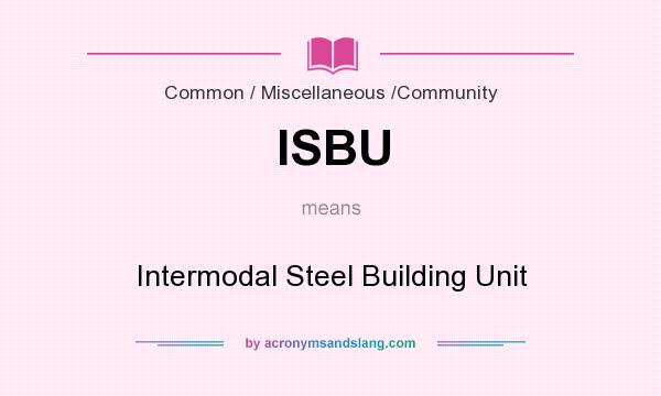 What does ISBU mean? It stands for Intermodal Steel Building Unit