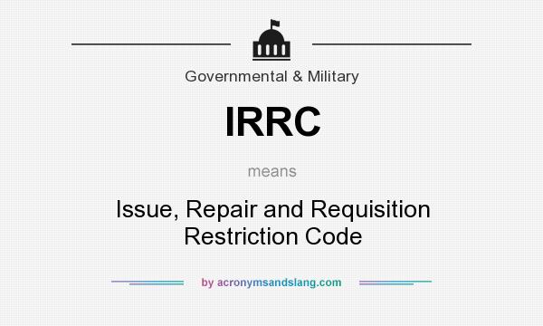 What does IRRC mean? It stands for Issue, Repair and Requisition Restriction Code