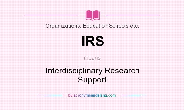 What does IRS mean? It stands for Interdisciplinary Research Support