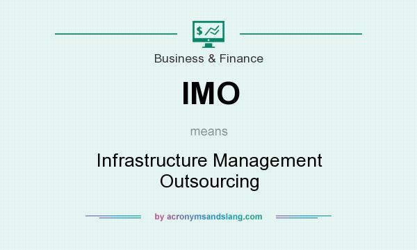 What does IMO mean? It stands for Infrastructure Management Outsourcing