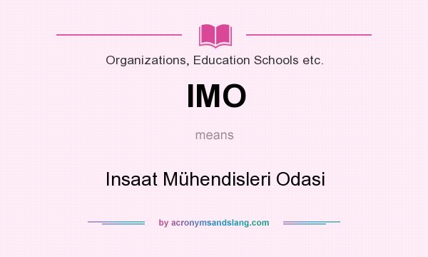 What does IMO mean? It stands for Insaat Mühendisleri Odasi