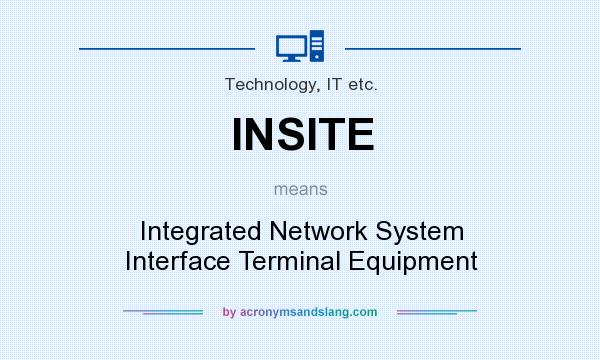 What does INSITE mean? It stands for Integrated Network System Interface Terminal Equipment