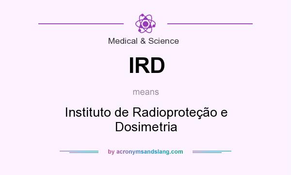 What does IRD mean? It stands for Instituto de Radioproteção e Dosimetria