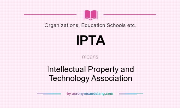 What does IPTA mean? It stands for Intellectual Property and Technology Association