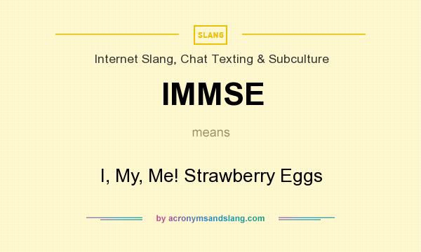 What does IMMSE mean? It stands for I, My, Me! Strawberry Eggs