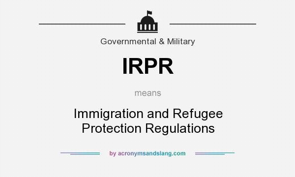 What does IRPR mean? It stands for Immigration and Refugee Protection Regulations