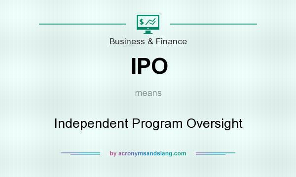 What does IPO mean? It stands for Independent Program Oversight