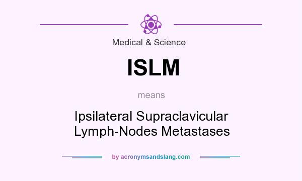 What does ISLM mean? It stands for Ipsilateral Supraclavicular Lymph-Nodes Metastases