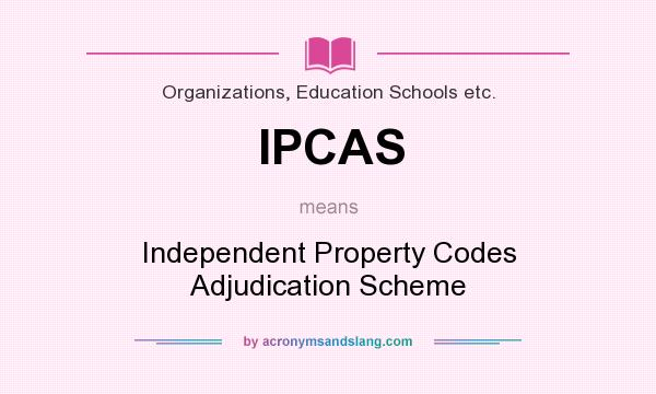 What does IPCAS mean? It stands for Independent Property Codes Adjudication Scheme
