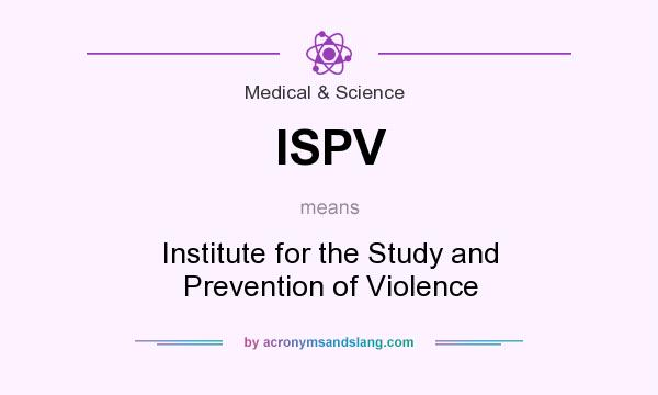 What does ISPV mean? It stands for Institute for the Study and Prevention of Violence