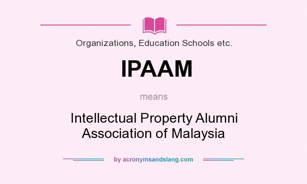 What does IPAAM mean? It stands for Intellectual Property Alumni Association of Malaysia