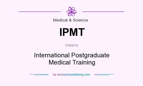 What does IPMT mean? It stands for International Postgraduate Medical Training