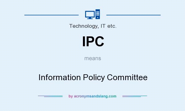 What does IPC mean? It stands for Information Policy Committee