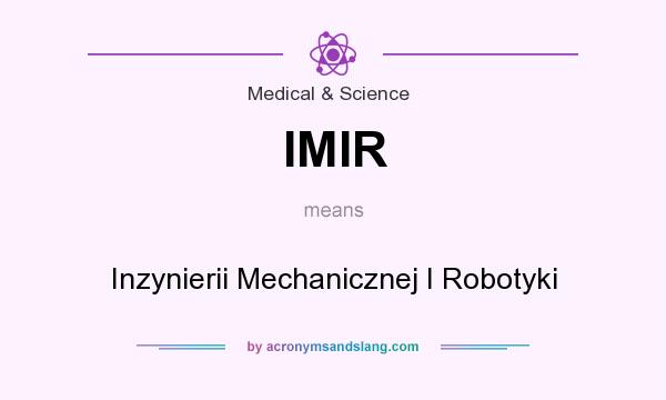 What does IMIR mean? It stands for Inzynierii Mechanicznej I Robotyki