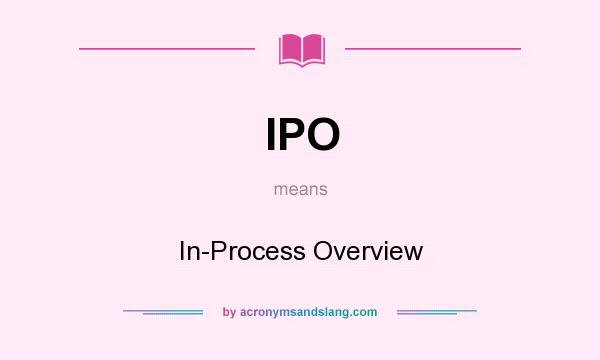 What does IPO mean? It stands for In-Process Overview