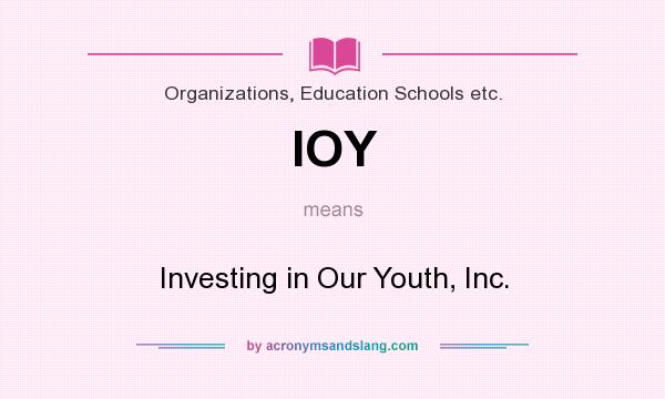 What does IOY mean? It stands for Investing in Our Youth, Inc.