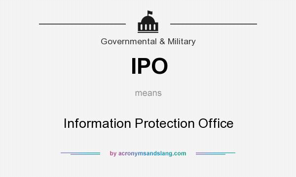 What does IPO mean? It stands for Information Protection Office