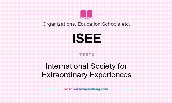 What does ISEE mean? It stands for International Society for Extraordinary Experiences