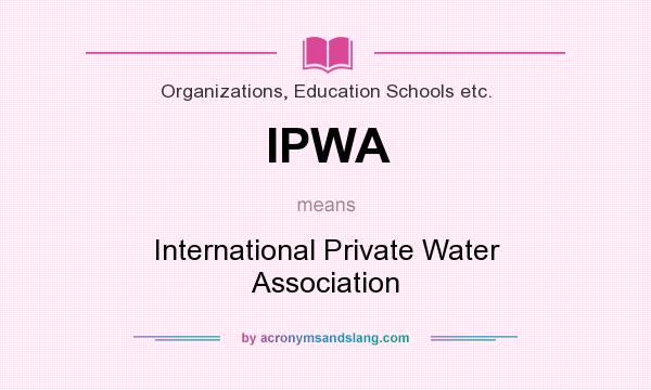 What does IPWA mean? It stands for International Private Water Association