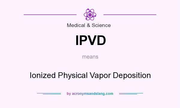 What does IPVD mean? It stands for Ionized Physical Vapor Deposition