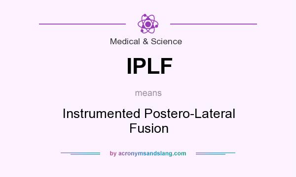 What does IPLF mean? It stands for Instrumented Postero-Lateral Fusion