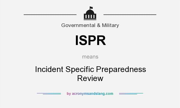 What does ISPR mean? It stands for Incident Specific Preparedness Review
