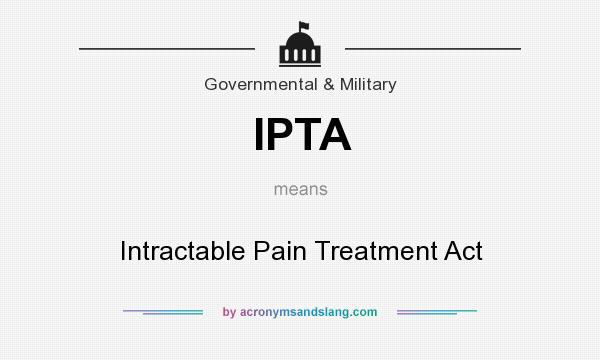 What does IPTA mean? It stands for Intractable Pain Treatment Act