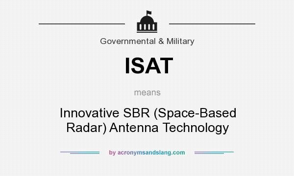 What does ISAT mean? It stands for Innovative SBR (Space-Based Radar) Antenna Technology
