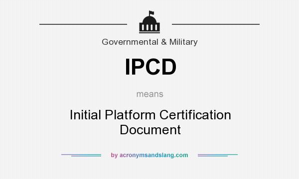 What does IPCD mean? It stands for Initial Platform Certification Document